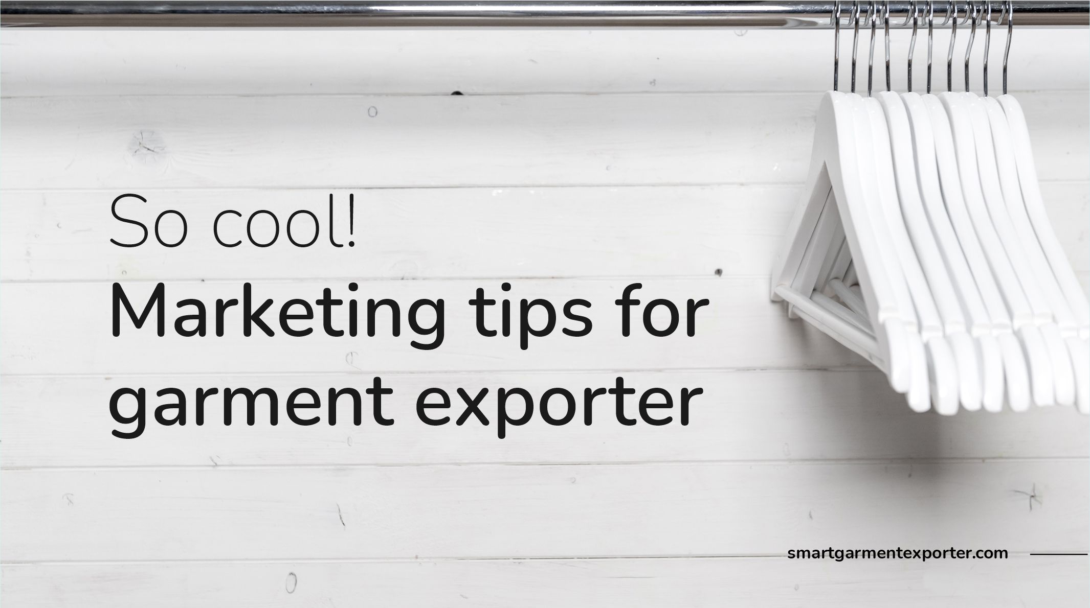 So cool! Marketing tips for garment exporter