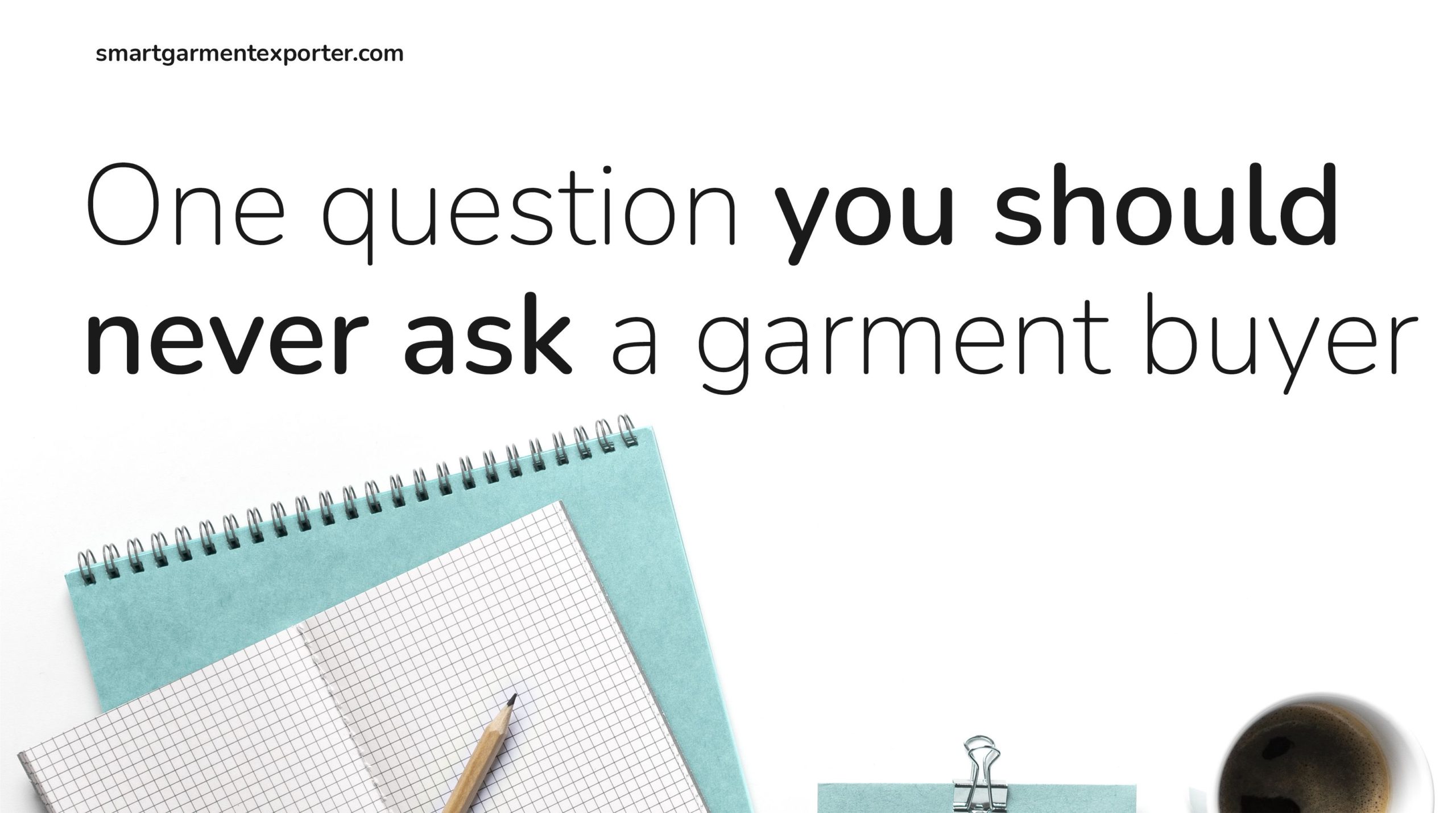 One question you should never ask an apparel buyer (and what to ask instead)