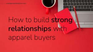 how to build strong relationships with apparel buyers in europe,how to approach garment buyers