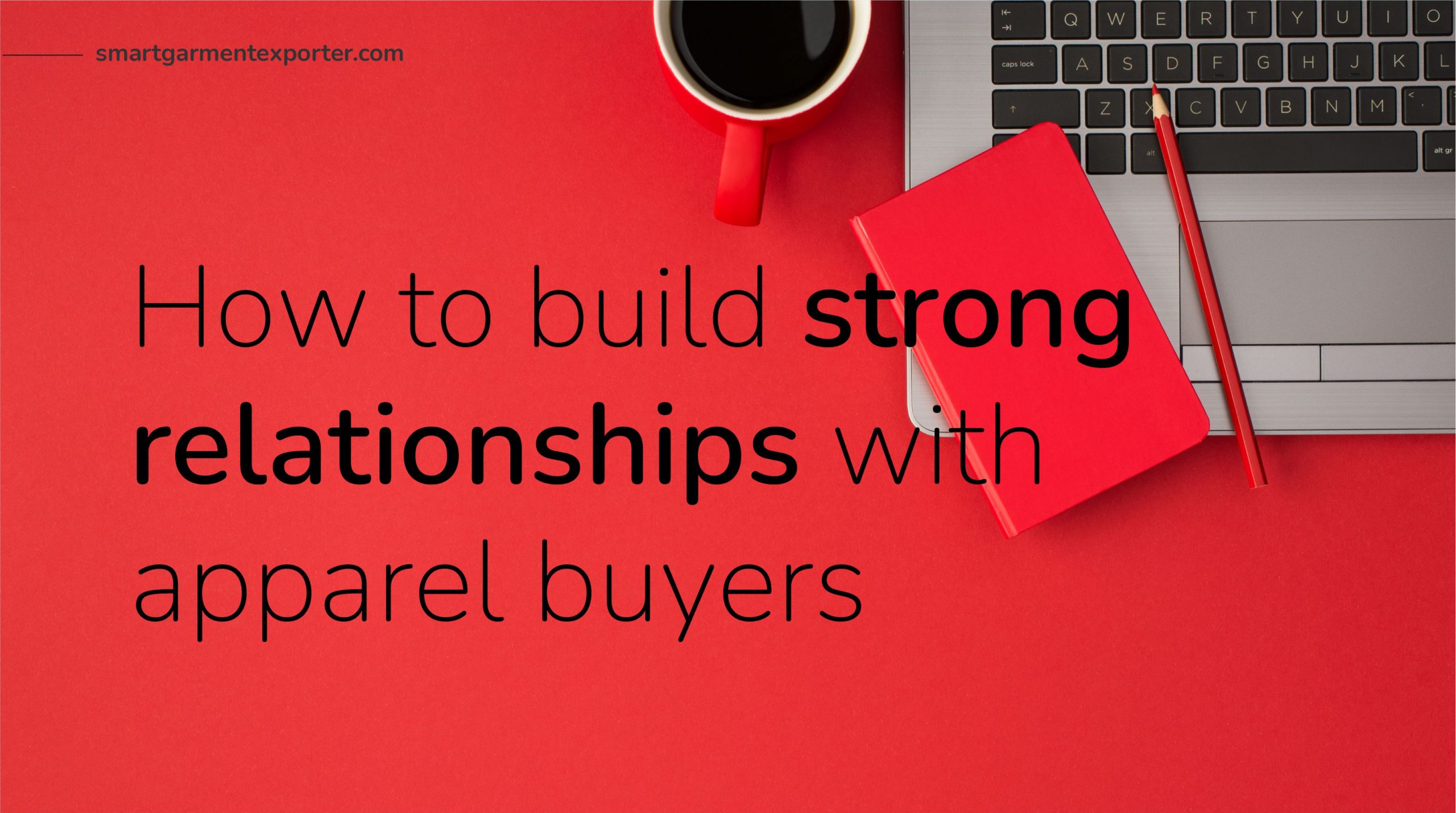 How to build strong relationships with apparel buyers
