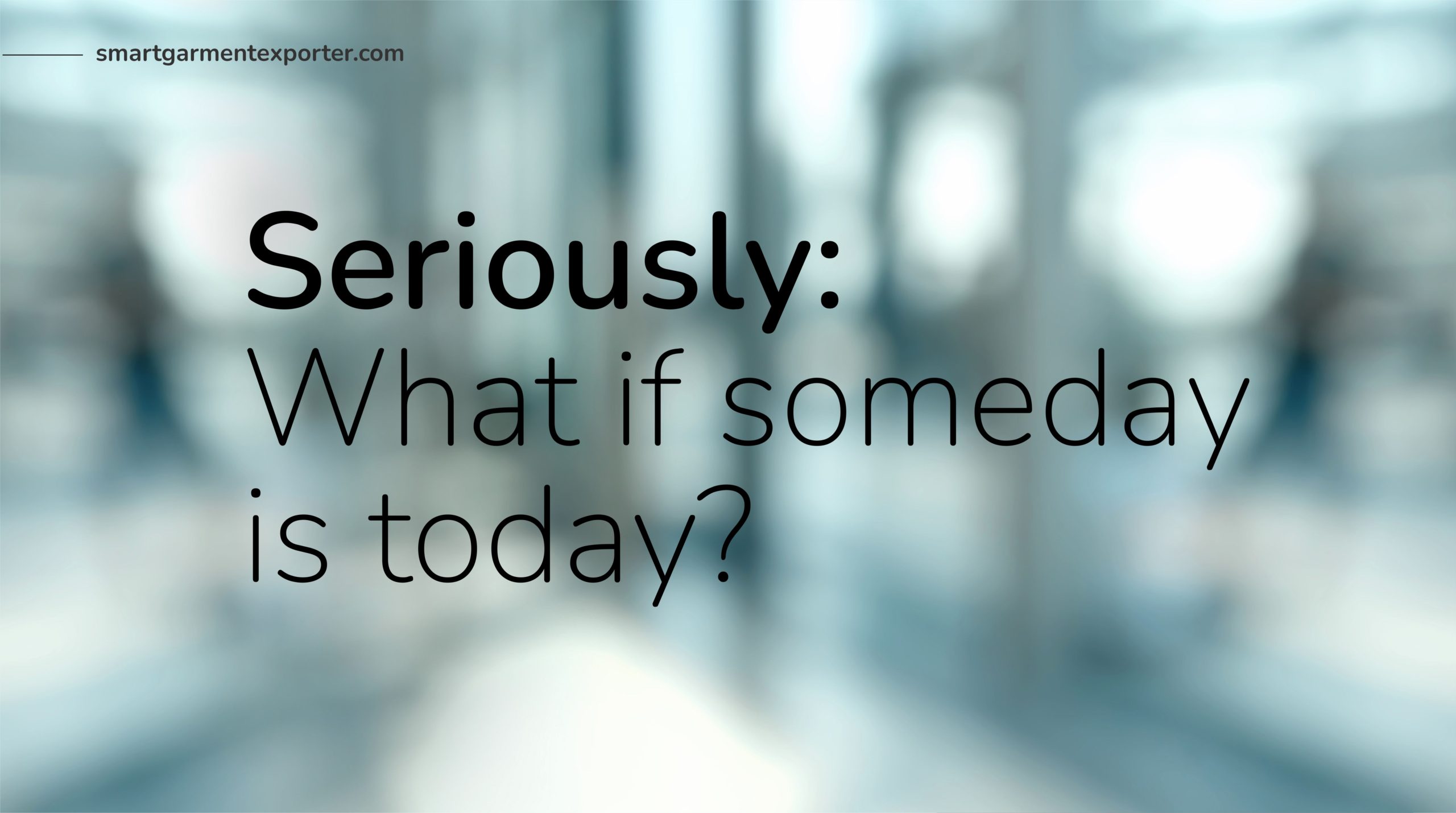 What if someday is today?