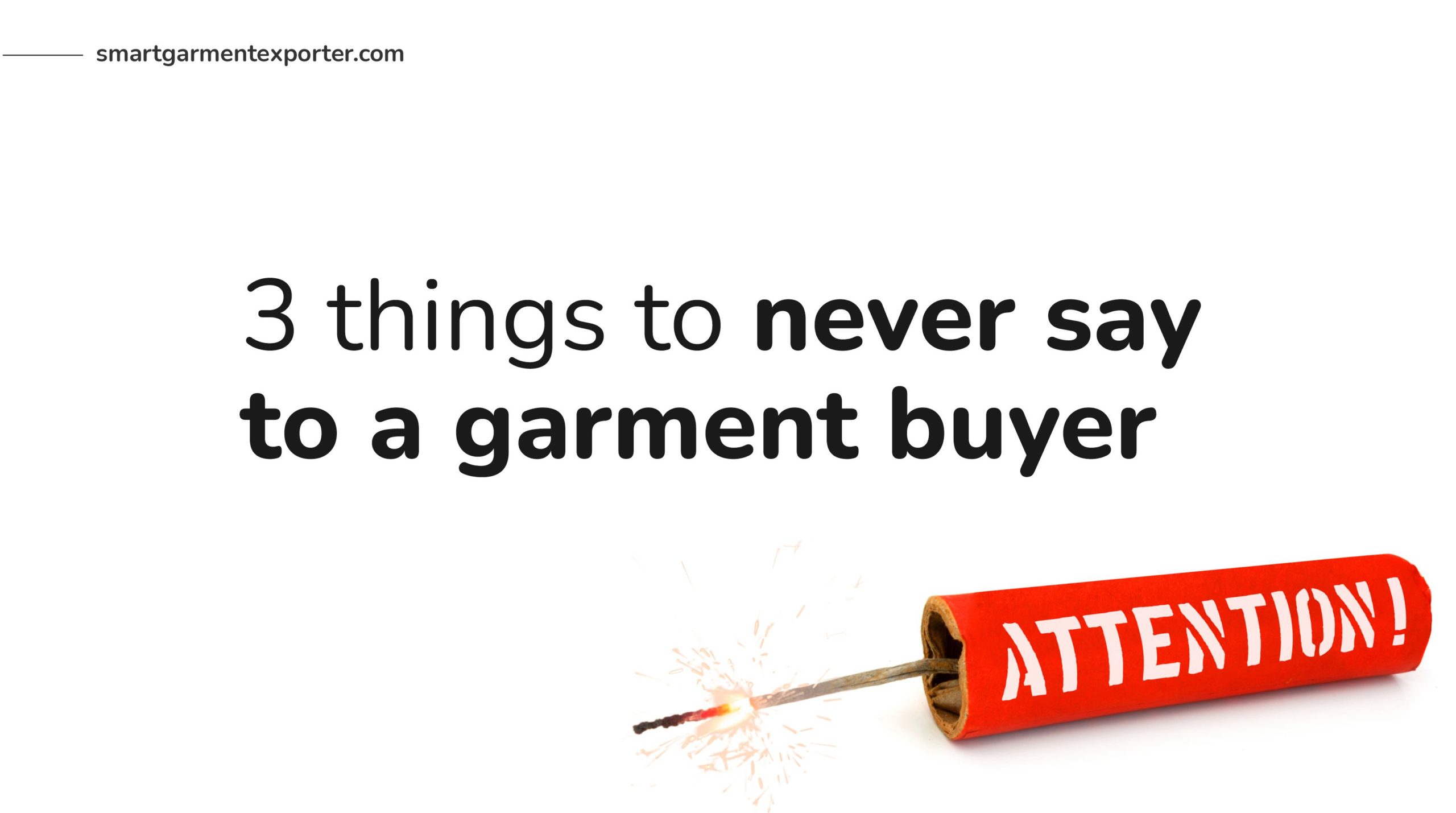 3 things to never say to a garment buyer