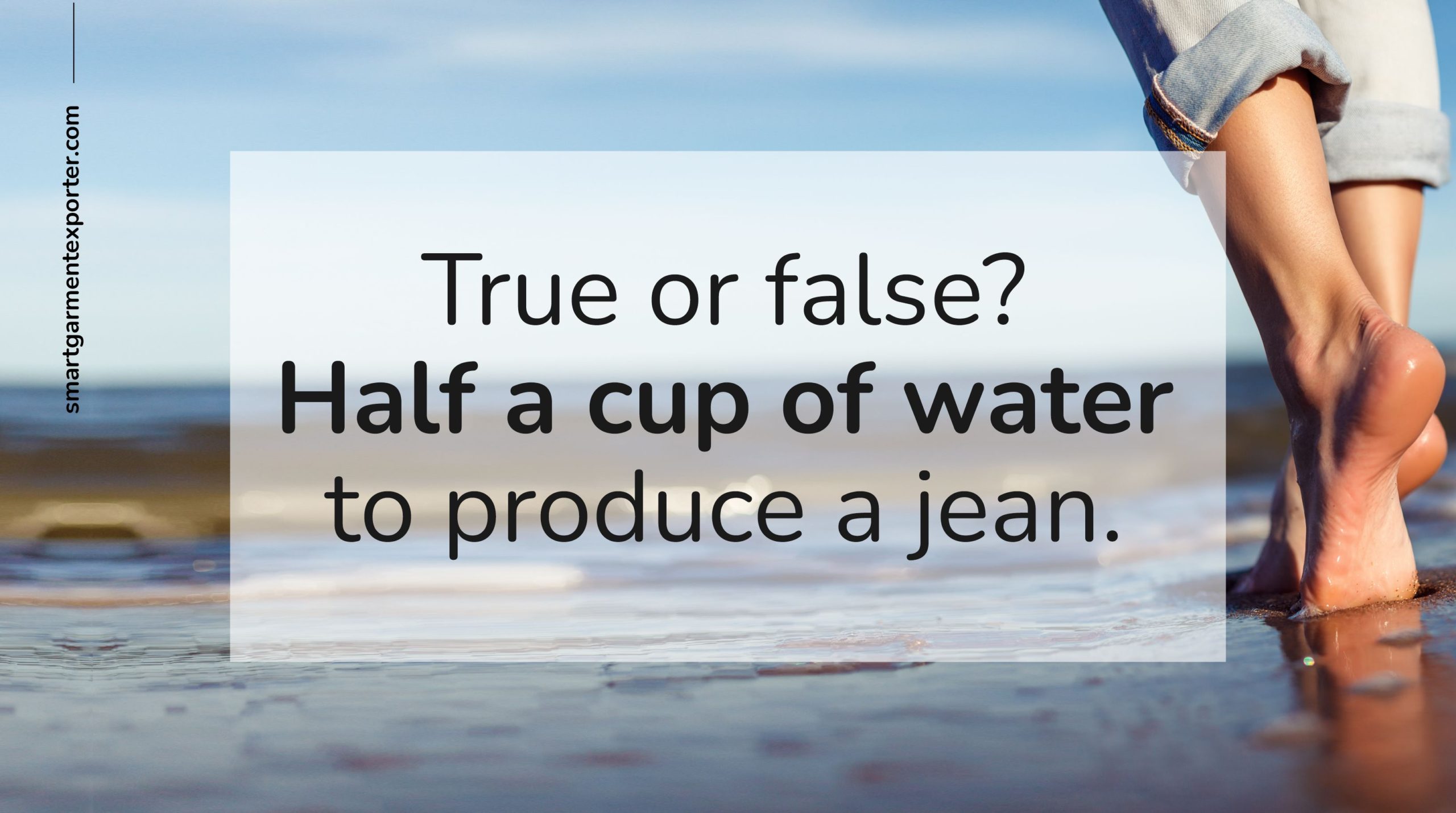 True or False: use half a cup of water to produce a jean?